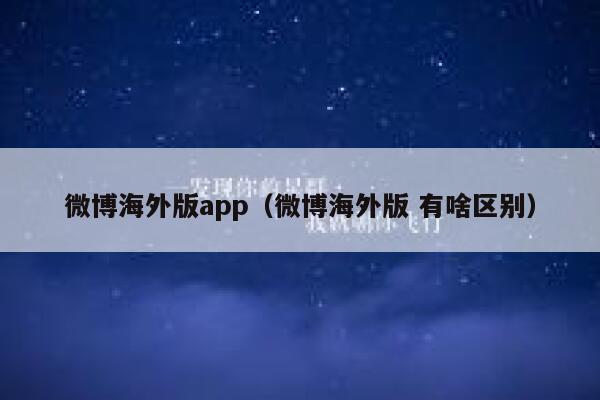 微博海外版app(微博海外版 有啥区别) 第1张 微博海外版app(微博海外版 有啥区别) 第1张