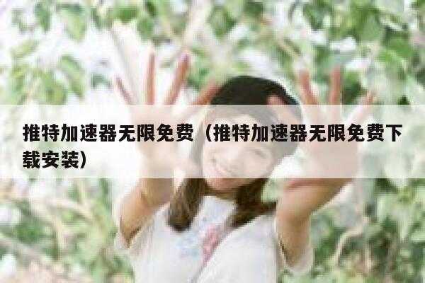 推特加速器无限免费(推特加速器无限免费下载安装) 第1张 推特加速器无限免费(推特加速器无限免费下载安装) 第1张