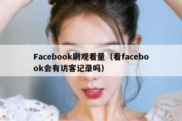 Facebook刷观看量（看facebook会有访客记录吗） 第1张