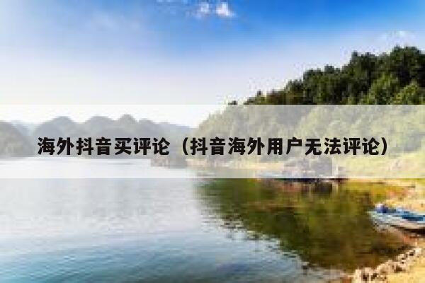 海外抖音买评论(抖音海外用户无法评论) 第1张 海外抖音买评论(抖音海外用户无法评论) 第1张