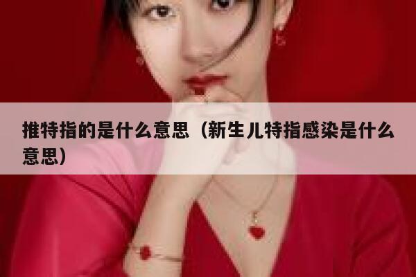 推特指的是什么意思（新生儿特指感染是什么意思） 第1张
