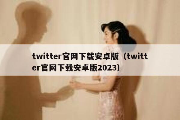 twitter官网下载安卓版(twitter官网下载安卓版2023) 第1张 twitter官网下载安卓版(twitter官网下载安卓版2023) 第1张