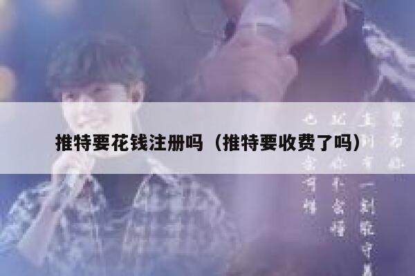 推特要花钱注册吗（推特要收费了吗） 第1张