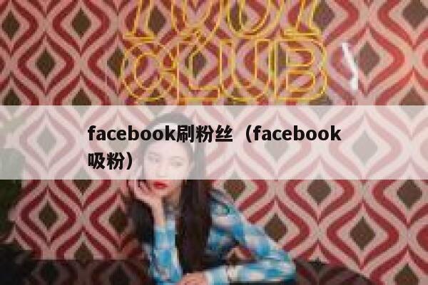 facebook刷粉丝（facebook吸粉） 第1张