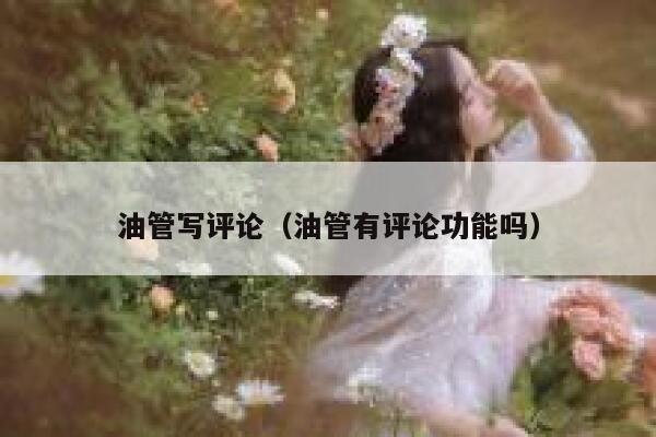 油管写评论(油管有评论功能吗) 第1张 油管写评论(油管有评论功能吗) 第1张