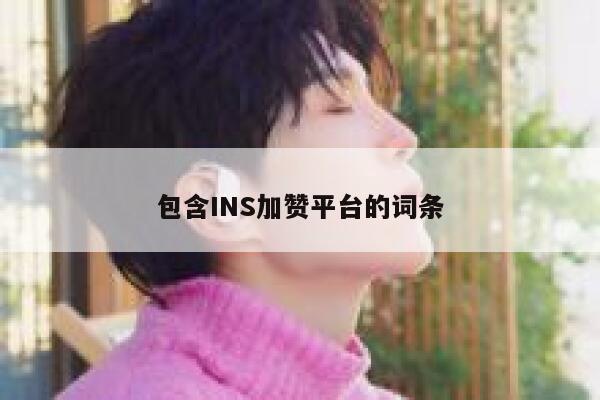 包含INS加赞平台的词条 第1张 包含INS加赞平台的词条 第1张