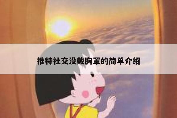 推特社交没戴胸罩的简单介绍 第1张 推特社交没戴胸罩的简单介绍 第1张