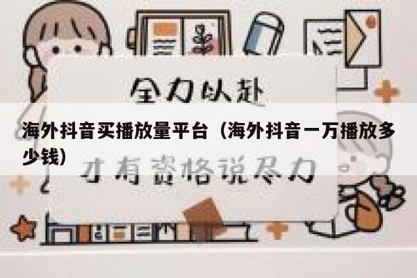 海外抖音买播放量平台(海外抖音一万播放多少钱) 第1张 海外抖音买播放量平台(海外抖音一万播放多少钱) 第1张