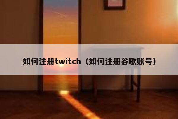 如何注册twitch(如何注册谷歌账号) 第1张 如何注册twitch(如何注册谷歌账号) 第1张