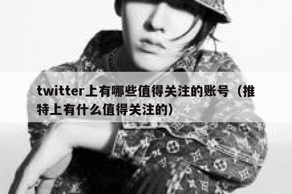 twitter上有哪些值得关注的账号(推特上有什么值得关注的) 第1张 twitter上有哪些值得关注的账号(推特上有什么值得关注的) 第1张