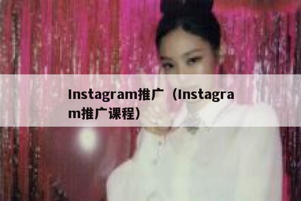 Instagram推广(Instagram推广课程) 第1张 Instagram推广(Instagram推广课程) 第1张