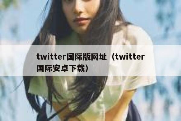 twitter国际版网址（twitter国际安卓下载） 第1张
