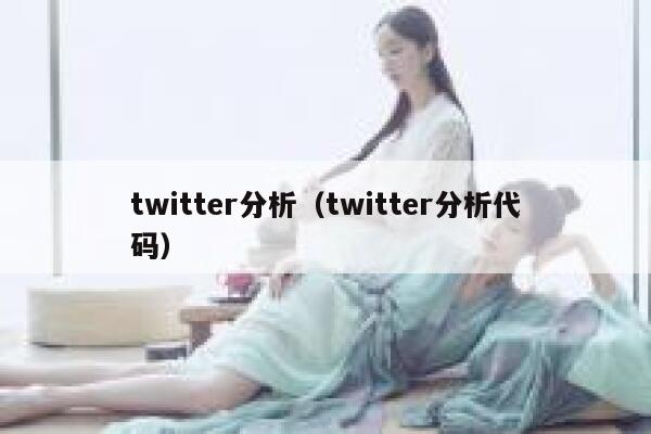 twitter分析(twitter分析代码) 第1张 twitter分析(twitter分析代码) 第1张