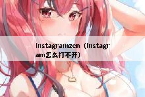 instagramzen(instagram怎么打不开) 第1张 instagramzen(instagram怎么打不开) 第1张