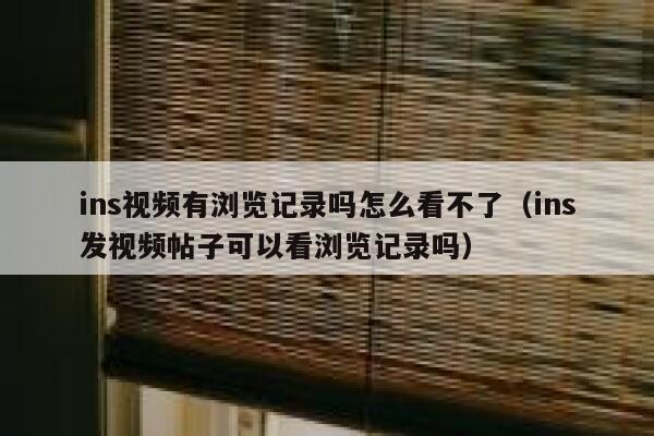 ins视频有浏览记录吗怎么看不了(ins发视频帖子可以看浏览记录吗) 第1张 ins视频有浏览记录吗怎么看不了(ins发视频帖子可以看浏览记录吗) 第1张