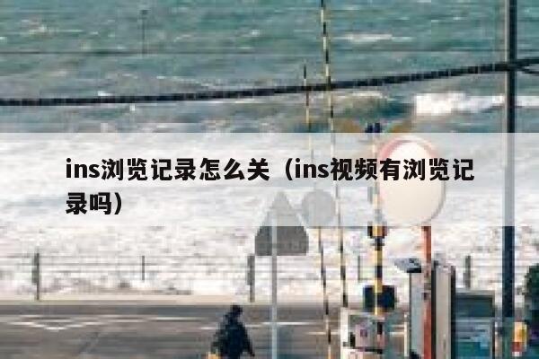 ins浏览记录怎么关(ins视频有浏览记录吗) 第1张 ins浏览记录怎么关(ins视频有浏览记录吗) 第1张