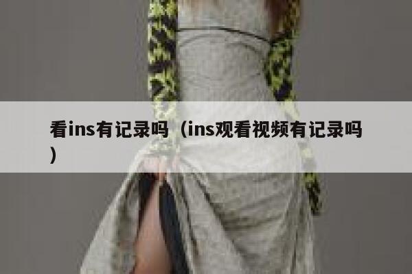 看ins有记录吗（ins观看视频有记录吗） 第1张