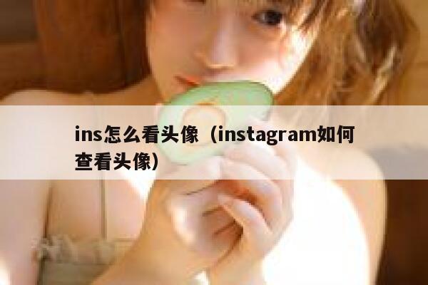 ins怎么看头像（instagram如何查看头像） 第1张