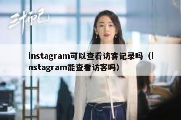 instagram可以查看访客记录吗（instagram能查看访客吗） 第1张