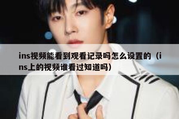 ins视频能看到观看记录吗怎么设置的（ins上的视频谁看过知道吗） 第1张