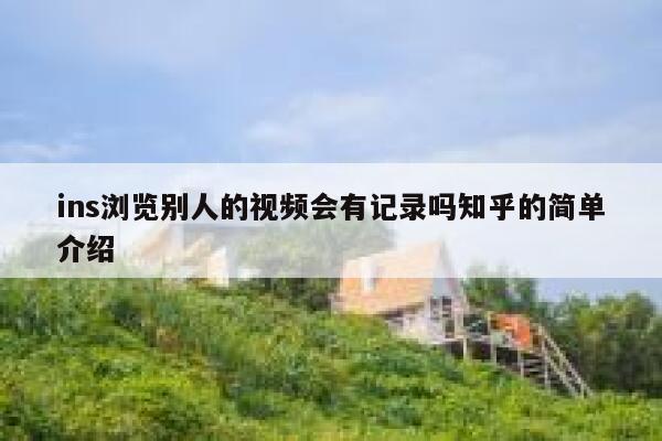 ins浏览别人的视频会有记录吗知乎的简单介绍 第1张