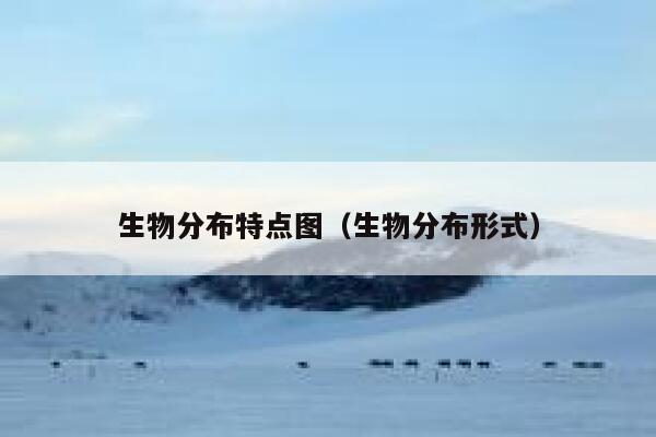 生物分布特点图（生物分布形式） 第1张