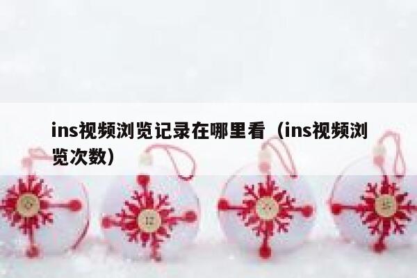 ins视频浏览记录在哪里看（ins视频浏览次数） 第1张