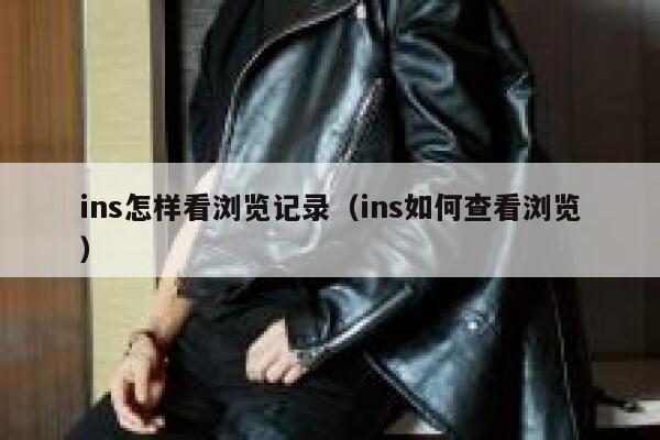 ins怎样看浏览记录(ins如何查看浏览) 第1张 ins怎样看浏览记录(ins如何查看浏览) 第1张