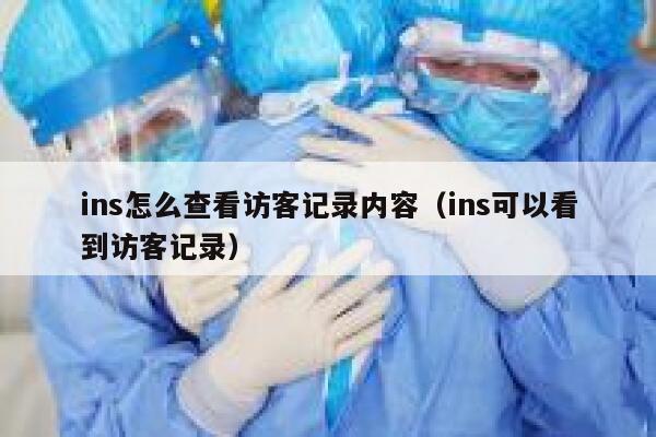 ins怎么查看访客记录内容（ins可以看到访客记录） 第1张