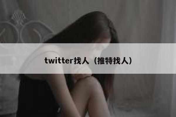 twitter找人（推特找人） 第1张