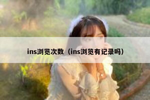 ins浏览次数(ins浏览有记录吗) 第1张 ins浏览次数(ins浏览有记录吗) 第1张