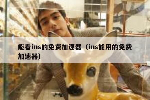 能看ins的免费加速器(ins能用的免费加速器) 第1张 能看ins的免费加速器(ins能用的免费加速器) 第1张