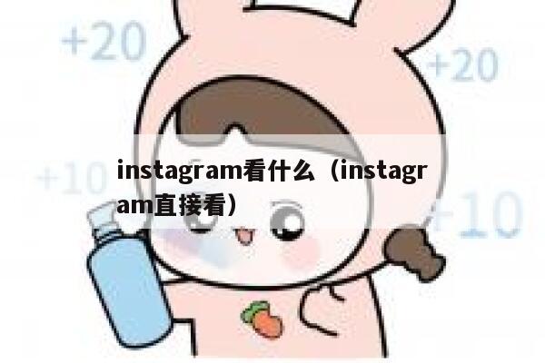 instagram看什么（instagram直接看） 第1张