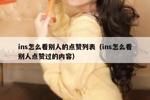 ins怎么看别人的点赞列表(ins怎么看别人点赞过的内容) 第1张 ins怎么看别人的点赞列表(ins怎么看别人点赞过的内容) 第1张