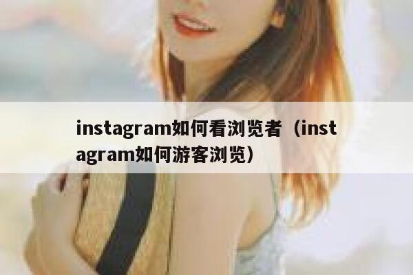 instagram如何看浏览者（instagram如何游客浏览） 第1张
