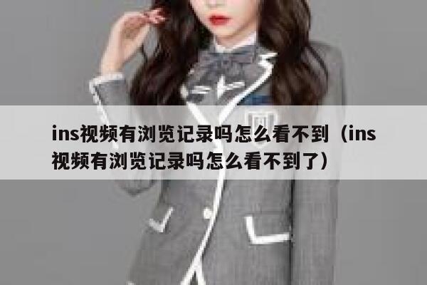 ins视频有浏览记录吗怎么看不到(ins视频有浏览记录吗怎么看不到了) 第1张 ins视频有浏览记录吗怎么看不到(ins视频有浏览记录吗怎么看不到了) 第1张