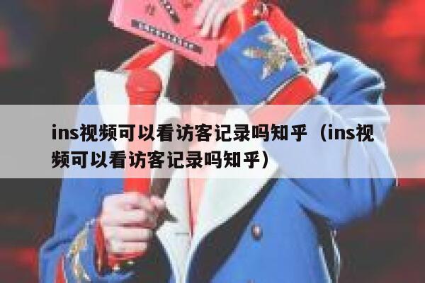 ins视频可以看访客记录吗知乎(ins视频可以看访客记录吗知乎) 第1张 ins视频可以看访客记录吗知乎(ins视频可以看访客记录吗知乎) 第1张