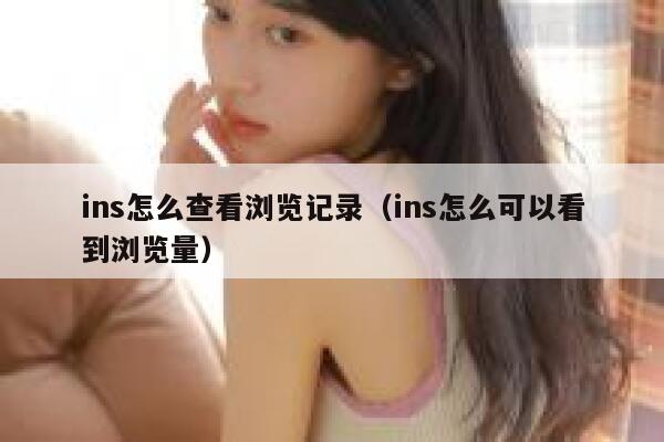 ins怎么查看浏览记录（ins怎么可以看到浏览量） 第1张