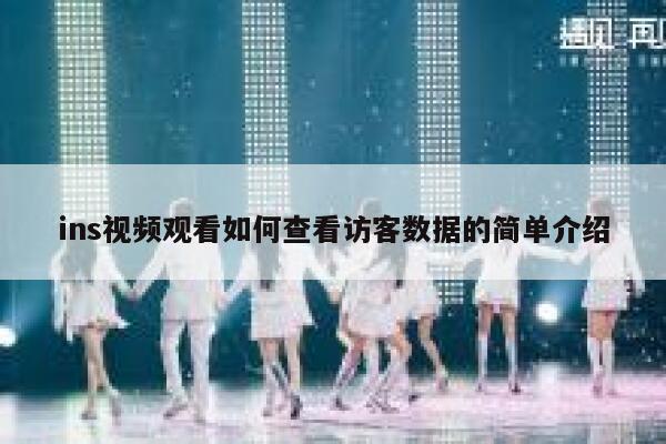 ins视频观看如何查看访客数据的简单介绍 第1张