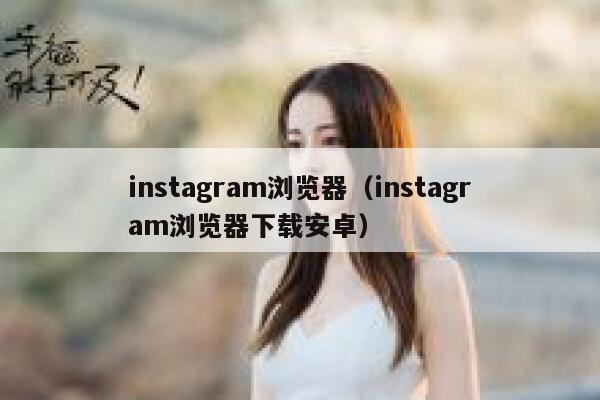 instagram浏览器（instagram浏览器下载安卓） 第1张