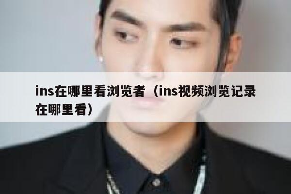 ins在哪里看浏览者（ins视频浏览记录在哪里看） 第1张