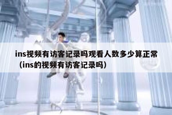 ins视频有访客记录吗观看人数多少算正常(ins的视频有访客记录吗) 第1张 ins视频有访客记录吗观看人数多少算正常(ins的视频有访客记录吗) 第1张