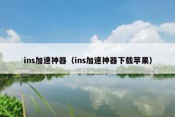 ins加速神器(ins加速神器下载苹果) 第1张 ins加速神器(ins加速神器下载苹果) 第1张