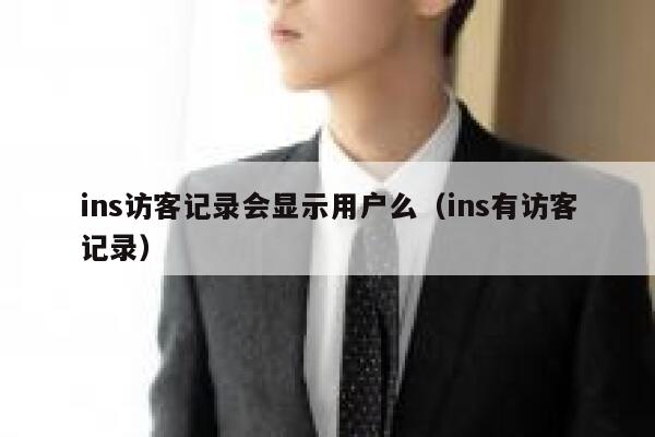 ins访客记录会显示用户么（ins有访客记录） 第1张