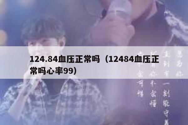 124.84血压正常吗（12484血压正常吗心率99） 第1张