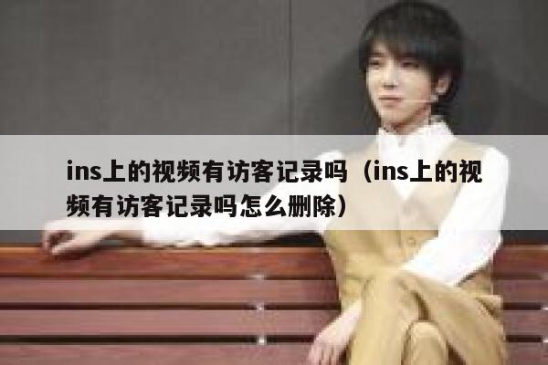 ins上的视频有访客记录吗（ins上的视频有访客记录吗怎么删除） 第1张