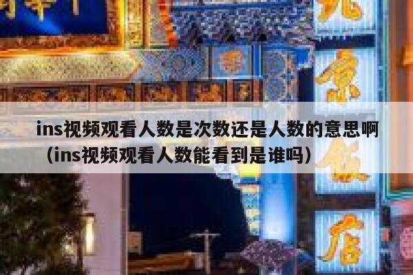ins视频观看人数是次数还是人数的意思啊（ins视频观看人数能看到是谁吗） 第1张