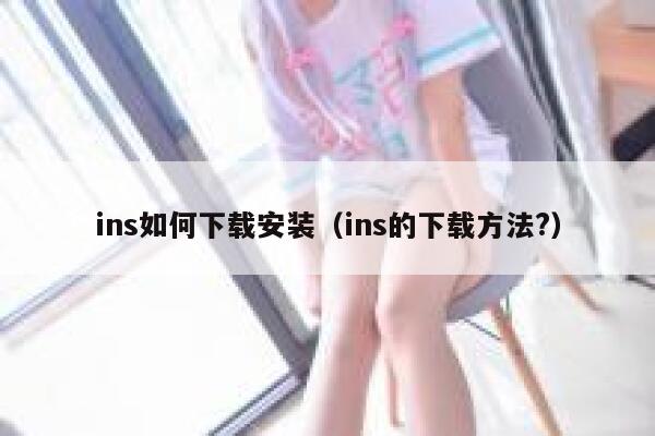 ins如何下载安装（ins的下载方法?） 第1张