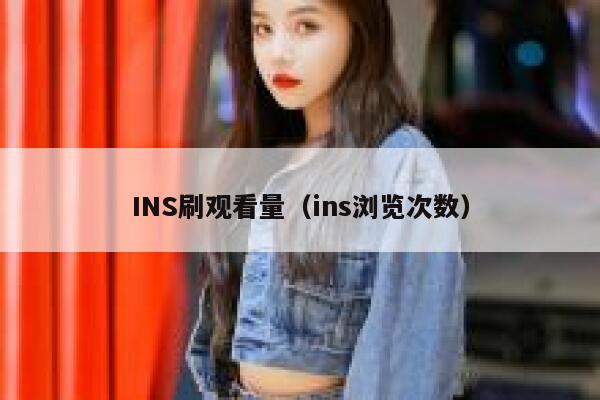 INS刷观看量(ins浏览次数) 第1张 INS刷观看量(ins浏览次数) 第1张