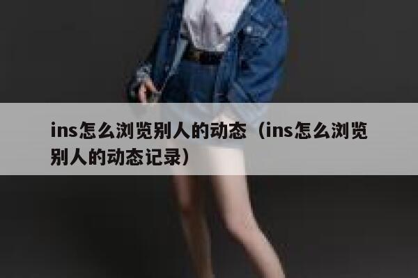 ins怎么浏览别人的动态(ins怎么浏览别人的动态记录) 第1张 ins怎么浏览别人的动态(ins怎么浏览别人的动态记录) 第1张